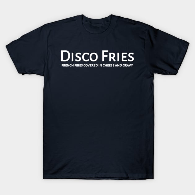 Disco Fries...French Fries Covered In Cheese And Gravy T-Shirt by radeckari25